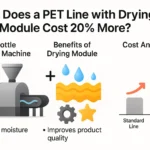 Why Does a PET Line with Drying Module Cost 20% More?